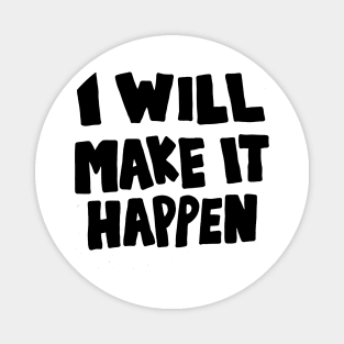 I WILL MAKE IT HAPPEN Magnet